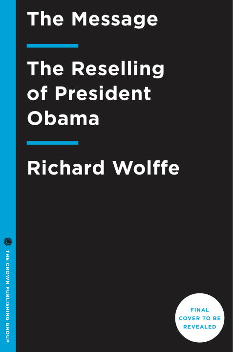 Richard Wolffe/Message,The@The Reselling Of President Obama